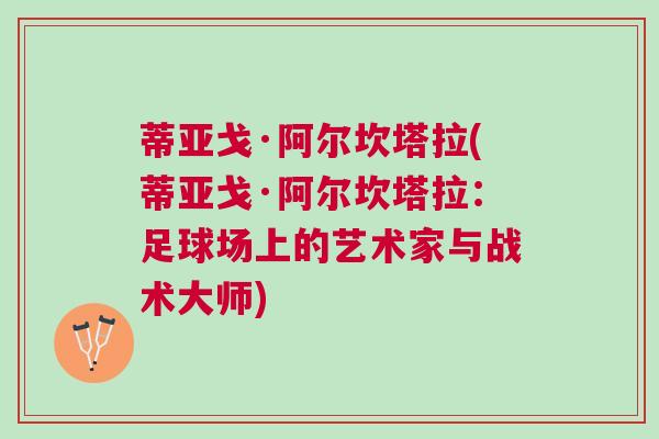 蒂亞戈·阿爾坎塔拉(蒂亞戈·阿爾坎塔拉：足球場(chǎng)上的藝術(shù)家與戰(zhàn)術(shù)大師)