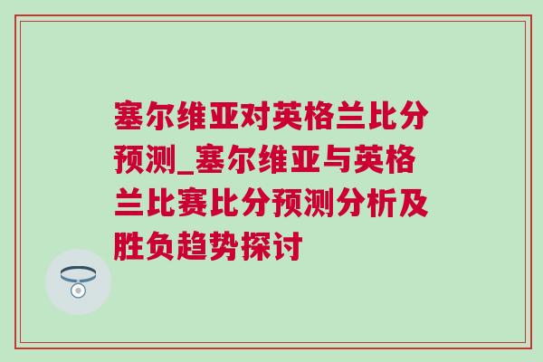 塞爾維亞對(duì)英格蘭比分預(yù)測(cè)_塞爾維亞與英格蘭比賽比分預(yù)測(cè)分析及勝負(fù)趨勢(shì)探討
