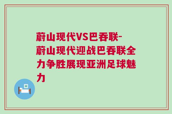 蔚山現(xiàn)代VS巴吞聯(lián)-蔚山現(xiàn)代迎戰(zhàn)巴吞聯(lián)全力爭勝展現(xiàn)亞洲足球魅力