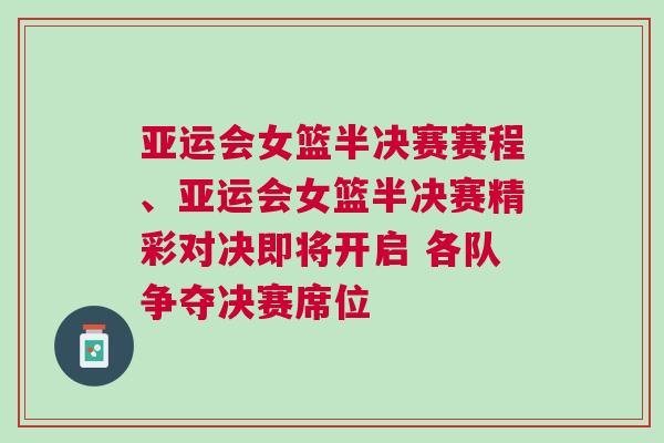 亞運(yùn)會(huì)女籃半決賽賽程、亞運(yùn)會(huì)女籃半決賽精彩對(duì)決即將開啟 各隊(duì)爭(zhēng)奪決賽席位