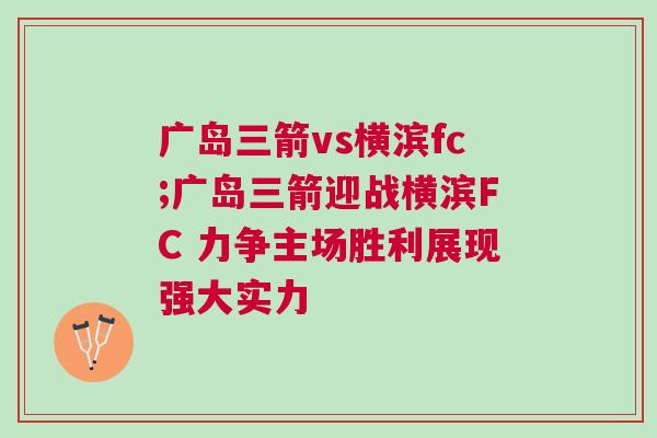 廣島三箭vs橫濱fc;廣島三箭迎戰(zhàn)橫濱FC 力爭(zhēng)主場(chǎng)勝利展現(xiàn)強(qiáng)大實(shí)力