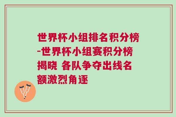 世界杯小組排名積分榜-世界杯小組賽積分榜揭曉 各隊(duì)爭(zhēng)奪出線名額激烈角逐