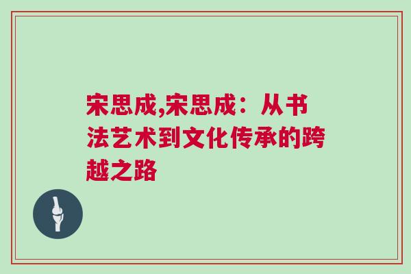 宋思成,宋思成：從書法藝術(shù)到文化傳承的跨越之路