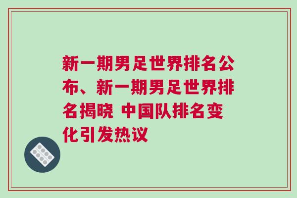 新一期男足世界排名公布、新一期男足世界排名揭曉 中國(guó)隊(duì)排名變化引發(fā)熱議