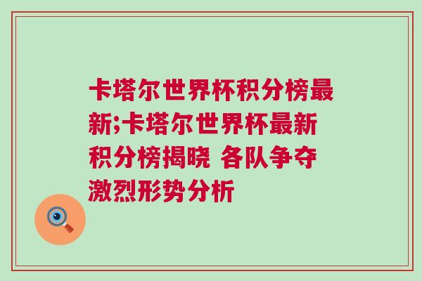 卡塔爾世界杯積分榜最新;卡塔爾世界杯最新積分榜揭曉 各隊(duì)爭奪激烈形勢分析
