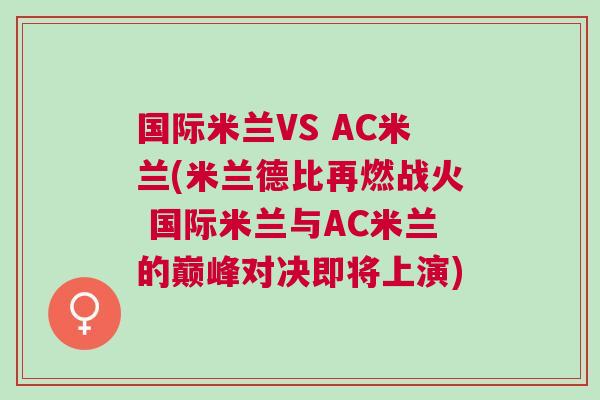 國際米蘭VS AC米蘭(米蘭德比再燃戰(zhàn)火 國際米蘭與AC米蘭的巔峰對決即將上演)