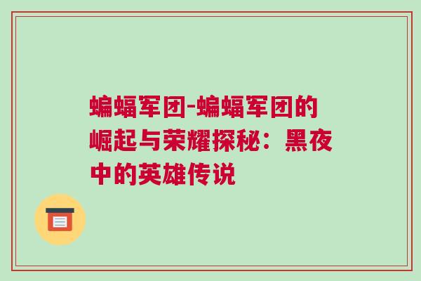 蝙蝠軍團(tuán)-蝙蝠軍團(tuán)的崛起與榮耀探秘：黑夜中的英雄傳說(shuō)