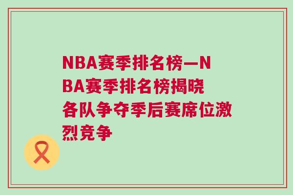 NBA賽季排名榜—NBA賽季排名榜揭曉 各隊(duì)爭(zhēng)奪季后賽席位激烈競(jìng)爭(zhēng)