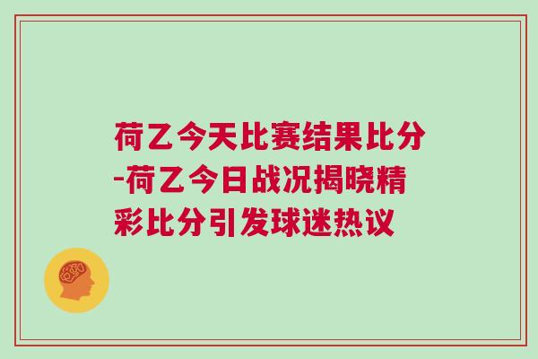 荷乙今天比賽結(jié)果比分-荷乙今日戰(zhàn)況揭曉精彩比分引發(fā)球迷熱議