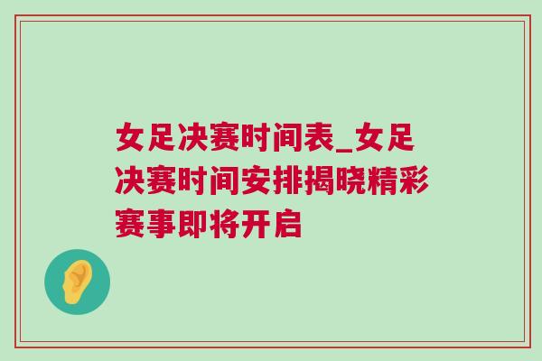 女足決賽時間表_女足決賽時間安排揭曉精彩賽事即將開啟