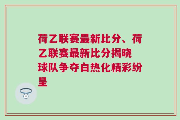 荷乙聯(lián)賽最新比分、荷乙聯(lián)賽最新比分揭曉 球隊(duì)爭(zhēng)奪白熱化精彩紛呈