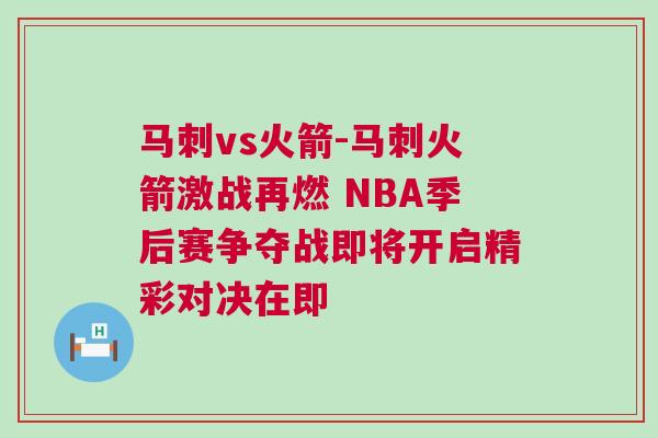 馬刺vs火箭-馬刺火箭激戰(zhàn)再燃 NBA季后賽爭(zhēng)奪戰(zhàn)即將開(kāi)啟精彩對(duì)決在即