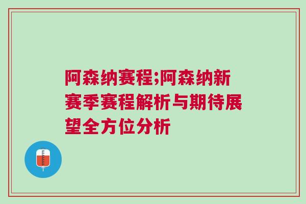 阿森納賽程;阿森納新賽季賽程解析與期待展望全方位分析