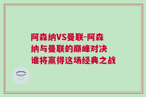阿森納VS曼聯(lián)-阿森納與曼聯(lián)的巔峰對(duì)決 誰(shuí)將贏得這場(chǎng)經(jīng)典之戰(zhàn)