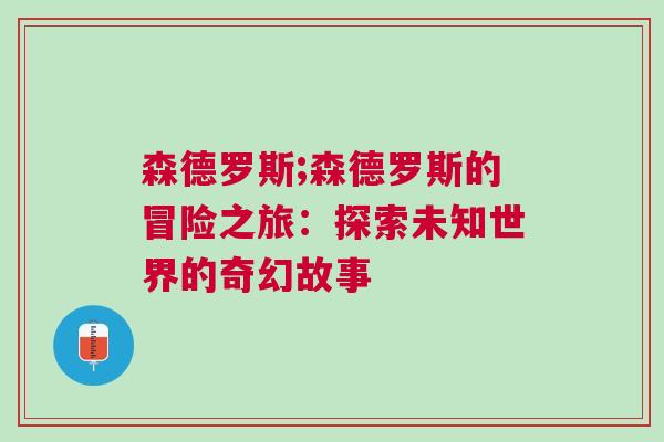 森德羅斯;森德羅斯的冒險(xiǎn)之旅：探索未知世界的奇幻故事