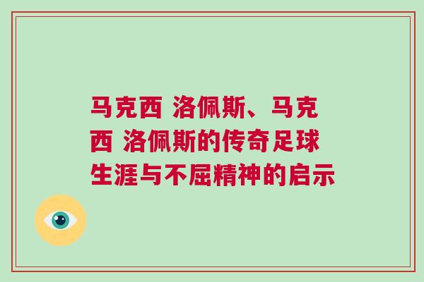 馬克西 洛佩斯、馬克西 洛佩斯的傳奇足球生涯與不屈精神的啟示
