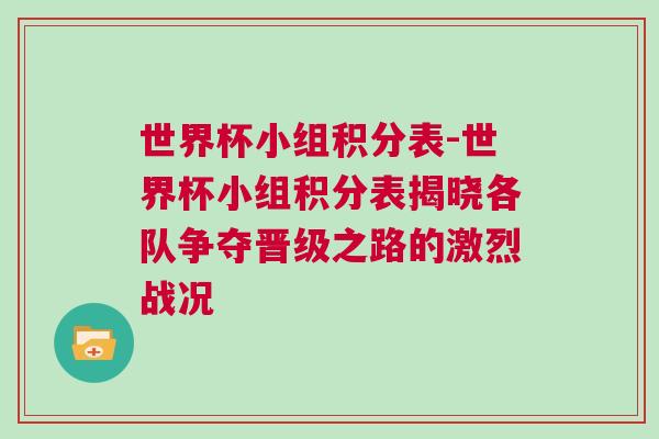 世界杯小組積分表-世界杯小組積分表揭曉各隊爭奪晉級之路的激烈戰(zhàn)況