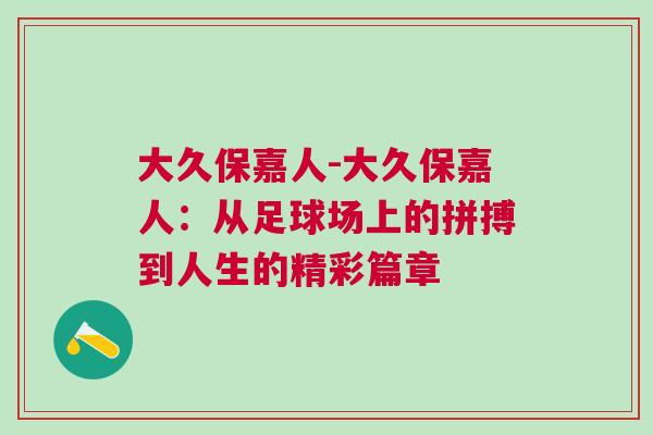 大久保嘉人-大久保嘉人：從足球場上的拼搏到人生的精彩篇章