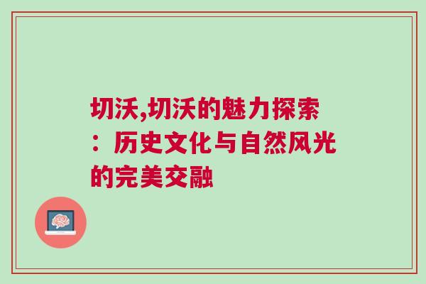 切沃,切沃的魅力探索：歷史文化與自然風光的完美交融