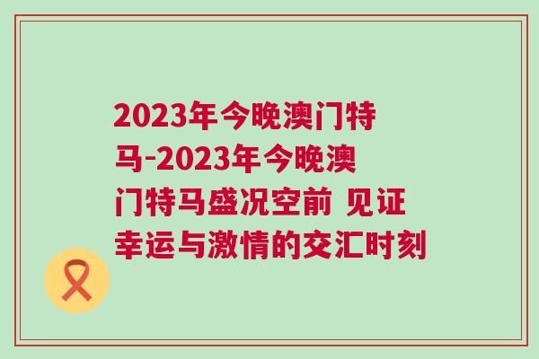 2023年今晚澳門特馬-2023年今晚澳門特馬盛況空前 見證幸運與激情的交匯時刻
