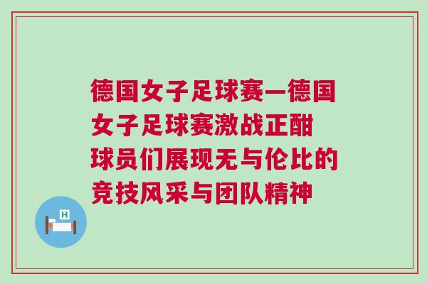 德國女子足球賽—德國女子足球賽激戰(zhàn)正酣 球員們展現(xiàn)無與倫比的競技風采與團隊精神