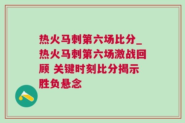 熱火馬刺第六場(chǎng)比分_熱火馬刺第六場(chǎng)激戰(zhàn)回顧 關(guān)鍵時(shí)刻比分揭示勝負(fù)懸念