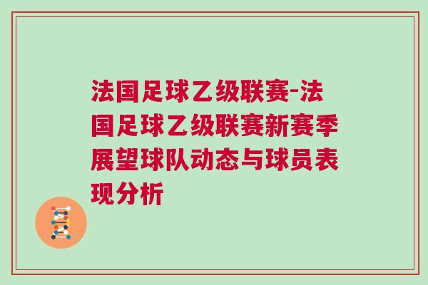 法國足球乙級聯(lián)賽-法國足球乙級聯(lián)賽新賽季展望球隊(duì)動(dòng)態(tài)與球員表現(xiàn)分析