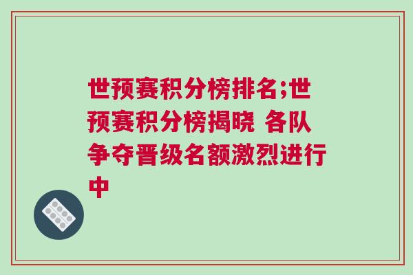 世預(yù)賽積分榜排名;世預(yù)賽積分榜揭曉 各隊爭奪晉級名額激烈進(jìn)行中