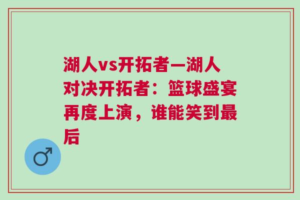 湖人vs開拓者—湖人對決開拓者：籃球盛宴再度上演，誰能笑到最后