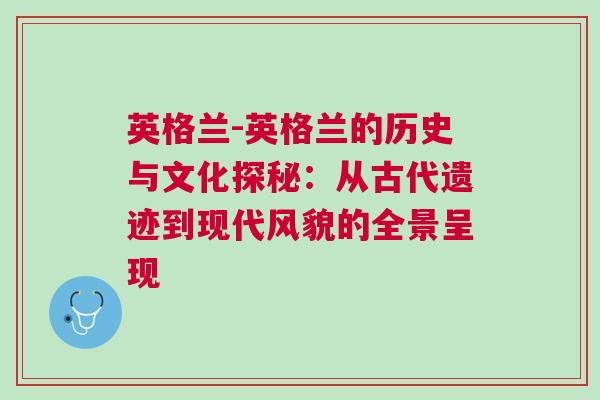 英格蘭-英格蘭的歷史與文化探秘：從古代遺跡到現(xiàn)代風(fēng)貌的全景呈現(xiàn)