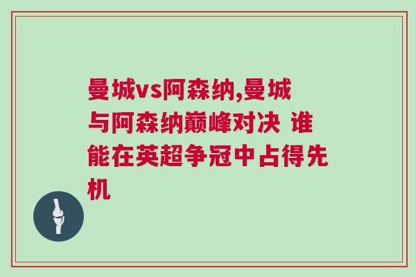 曼城vs阿森納,曼城與阿森納巔峰對(duì)決 誰(shuí)能在英超爭(zhēng)冠中占得先機(jī)