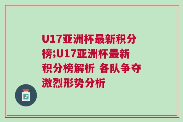 U17亞洲杯最新積分榜;U17亞洲杯最新積分榜解析 各隊爭奪激烈形勢分析