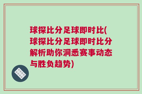 球探比分足球即時(shí)比(球探比分足球即時(shí)比分解析助你洞悉賽事動(dòng)態(tài)與勝負(fù)趨勢(shì))