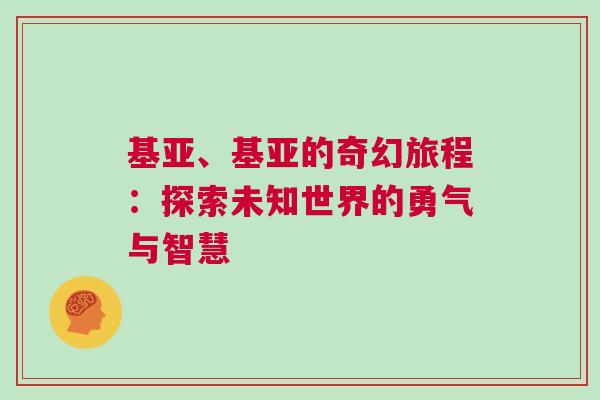 基亞、基亞的奇幻旅程：探索未知世界的勇氣與智慧