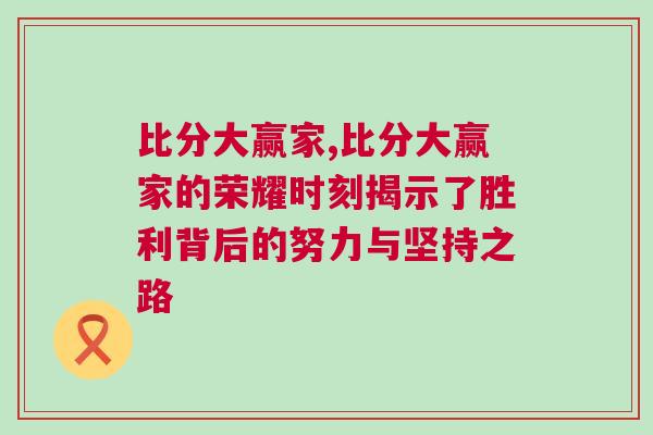 比分大贏家,比分大贏家的榮耀時刻揭示了勝利背后的努力與堅持之路