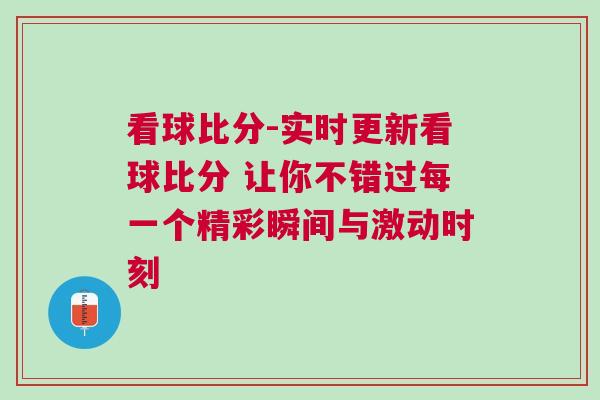 看球比分-實時更新看球比分 讓你不錯過每一個精彩瞬間與激動時刻