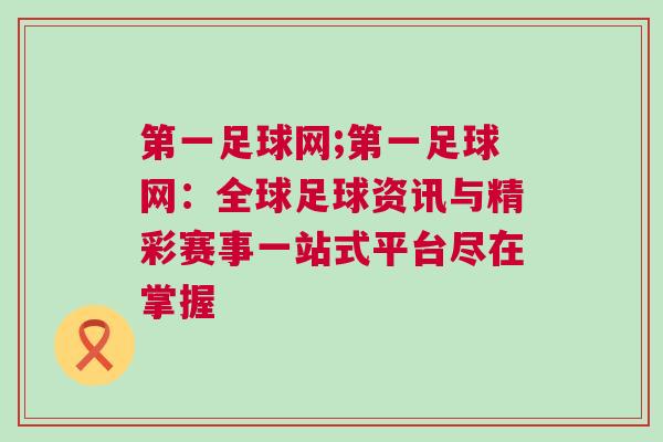 第一足球網(wǎng);第一足球網(wǎng)：全球足球資訊與精彩賽事一站式平臺(tái)盡在掌握