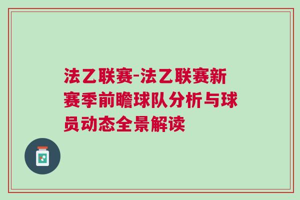 法乙聯(lián)賽-法乙聯(lián)賽新賽季前瞻球隊(duì)分析與球員動(dòng)態(tài)全景解讀