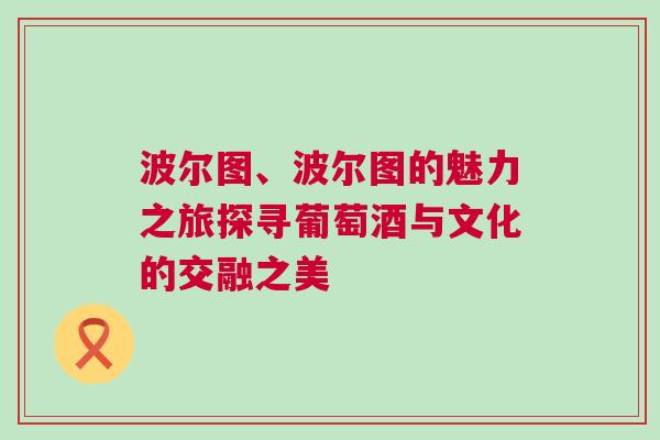波爾圖、波爾圖的魅力之旅探尋葡萄酒與文化的交融之美
