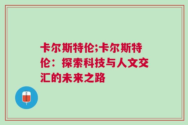卡爾斯特倫;卡爾斯特倫：探索科技與人文交匯的未來之路