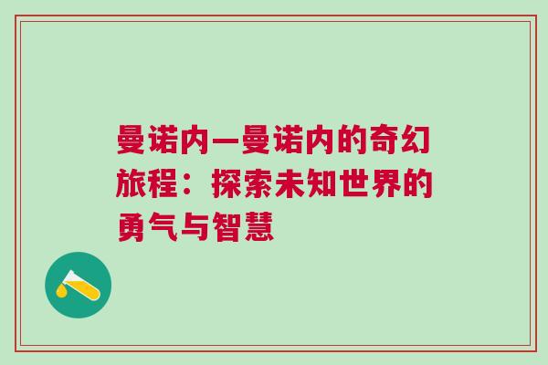曼諾內(nèi)—曼諾內(nèi)的奇幻旅程：探索未知世界的勇氣與智慧