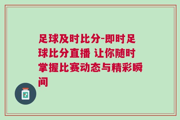 足球及時比分-即時足球比分直播 讓你隨時掌握比賽動態(tài)與精彩瞬間