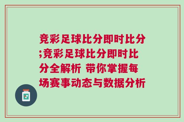 競彩足球比分即時比分;競彩足球比分即時比分全解析 帶你掌握每場賽事動態(tài)與數(shù)據(jù)分析