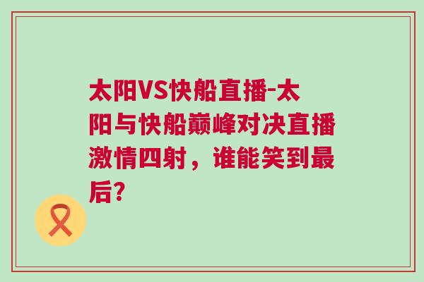 太陽(yáng)VS快船直播-太陽(yáng)與快船巔峰對(duì)決直播激情四射，誰(shuí)能笑到最后？