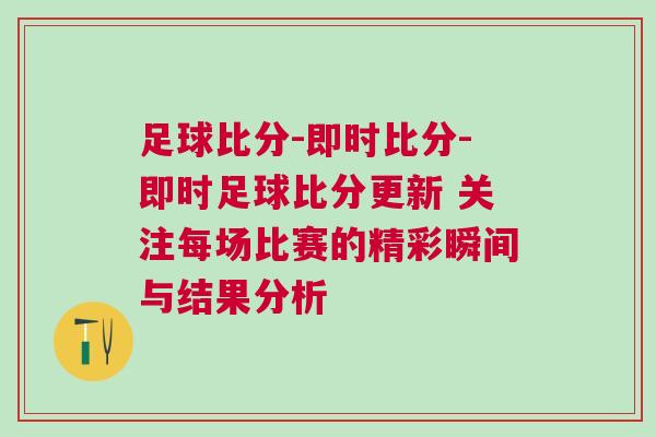 足球比分-即時(shí)比分-即時(shí)足球比分更新 關(guān)注每場(chǎng)比賽的精彩瞬間與結(jié)果分析