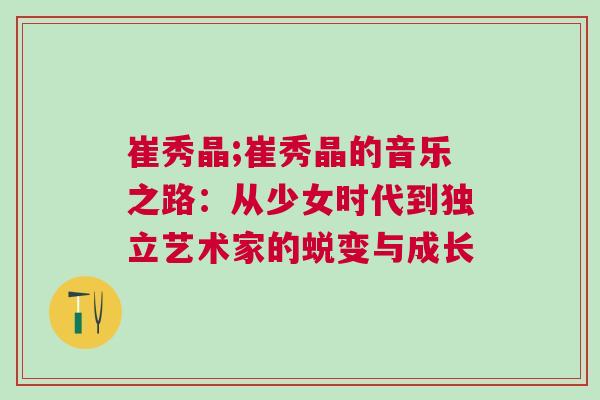 崔秀晶;崔秀晶的音樂(lè)之路：從少女時(shí)代到獨(dú)立藝術(shù)家的蛻變與成長(zhǎng)