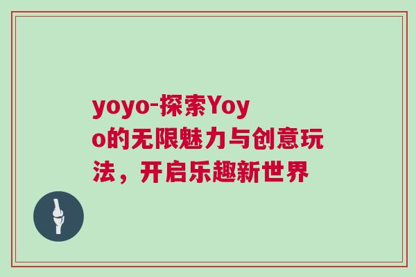 yoyo-探索Yoyo的無限魅力與創(chuàng)意玩法，開啟樂趣新世界