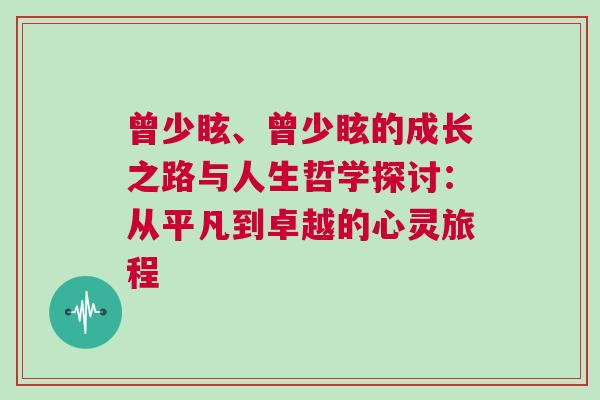 曾少眩、曾少眩的成長(zhǎng)之路與人生哲學(xué)探討：從平凡到卓越的心靈旅程