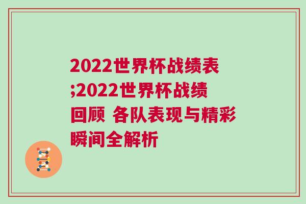 2022世界杯戰(zhàn)績表;2022世界杯戰(zhàn)績回顧 各隊表現與精彩瞬間全解析