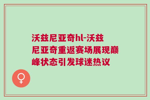 沃茲尼亞奇hl-沃茲尼亞奇重返賽場(chǎng)展現(xiàn)巔峰狀態(tài)引發(fā)球迷熱議